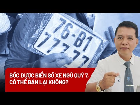 Video Bốc được biển số xe ngũ quý 7, có thể bán lại không? -... - youtube