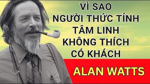 Vì sao những người thức tỉnh về tâm linh không thích khách đến nhà - Alan Watts