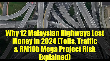 Why 12 Malaysian Highways Lost Money in 2024 (Tolls, Traffic & RM10b Mega Project Risk Explained)