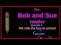 The Bob and Sue Reader  Episode 4| We ride the bus to school | grade level 1 | Homeschool | ESL