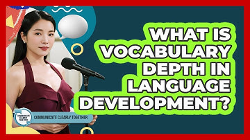 What Is Vocabulary Depth In Language Development? - Communicate Clearly Together
