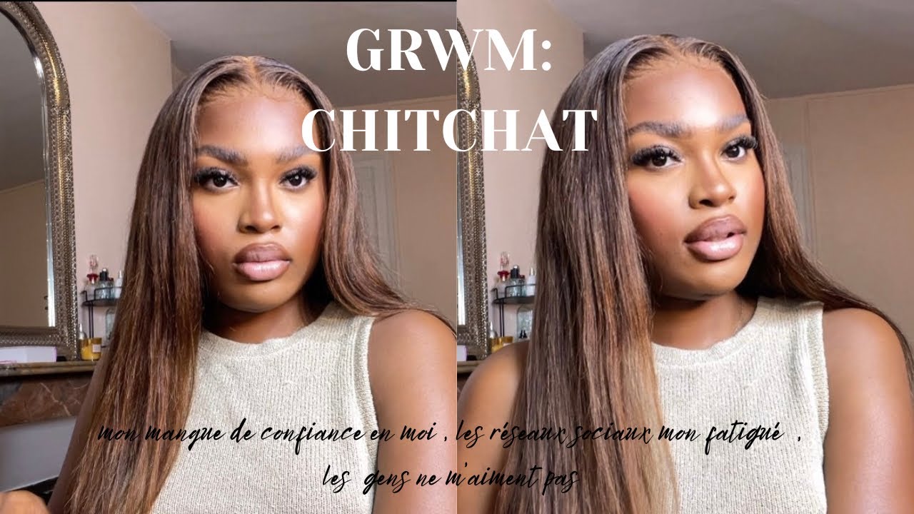 grwm chitchat: j’ai perdu confiance en moi , les réseaux m’ont fatigué