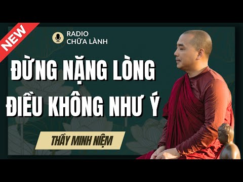 Video Sư Minh Niệm | ĐỪNG NẶNG LÒNG Với Những Gì KHÔNG NHƯ Ý (Nghe Ngay Kẻo Lỡ) | Radio Chữa Lành - youtube