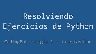 045 - Ejercicio de Python - Codingbat - Logic 1 - Date_fashion Wealth