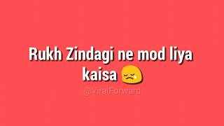 Rukh Zindagi ne mod liya kaisa | Whatsapp Status Video