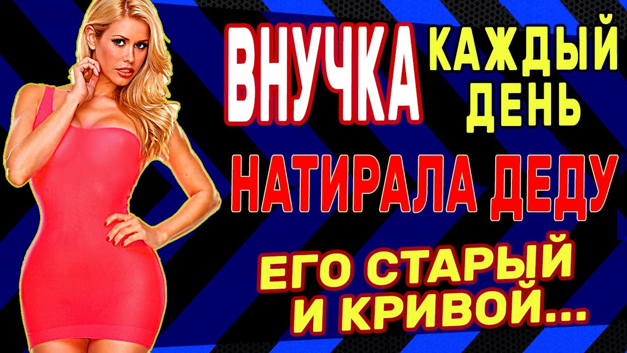 ДЕД и ВНУЧКА - Старый кобель борозды не испортит? Истории из жизни ...