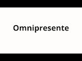 How to pronounce Omnipresente
