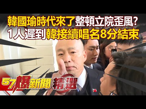 韓國瑜時代來了「出手整頓立院歪風」？！1人遲到「韓接續唱名」8分鐘結束！【57爆新聞 精選】