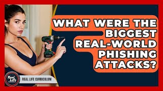 What Were The Biggest Real-world Phishing Attacks - Real Life Curriculum