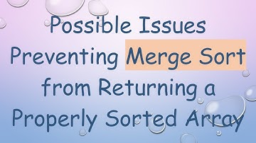 Possible Issues Preventing Merge Sort from Returning a Properly Sorted Array