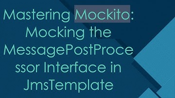 Mastering Mockito: Mocking the MessagePostProcessor Interface in JmsTemplate