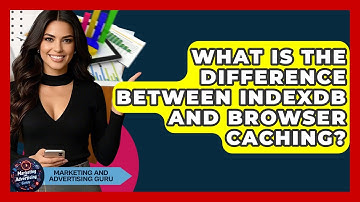 What Is The Difference Between IndexDB And Browser Caching? - Marketing and Advertising Guru
