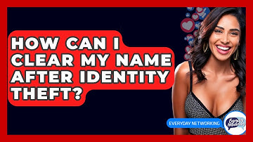 How Can I Clear My Name After Identity Theft? - Everyday-Networking