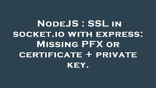 NodeJS : SSL in socket.io with express: Missing PFX or certificate + private key.
