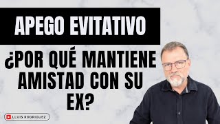 Apego Evitativo. Cuando no quiere renunciar a la amistad con su ex pareja.