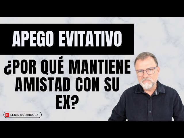 Apego Evitativo. Cuando no quiere renunciar a la amistad con su ex pareja.