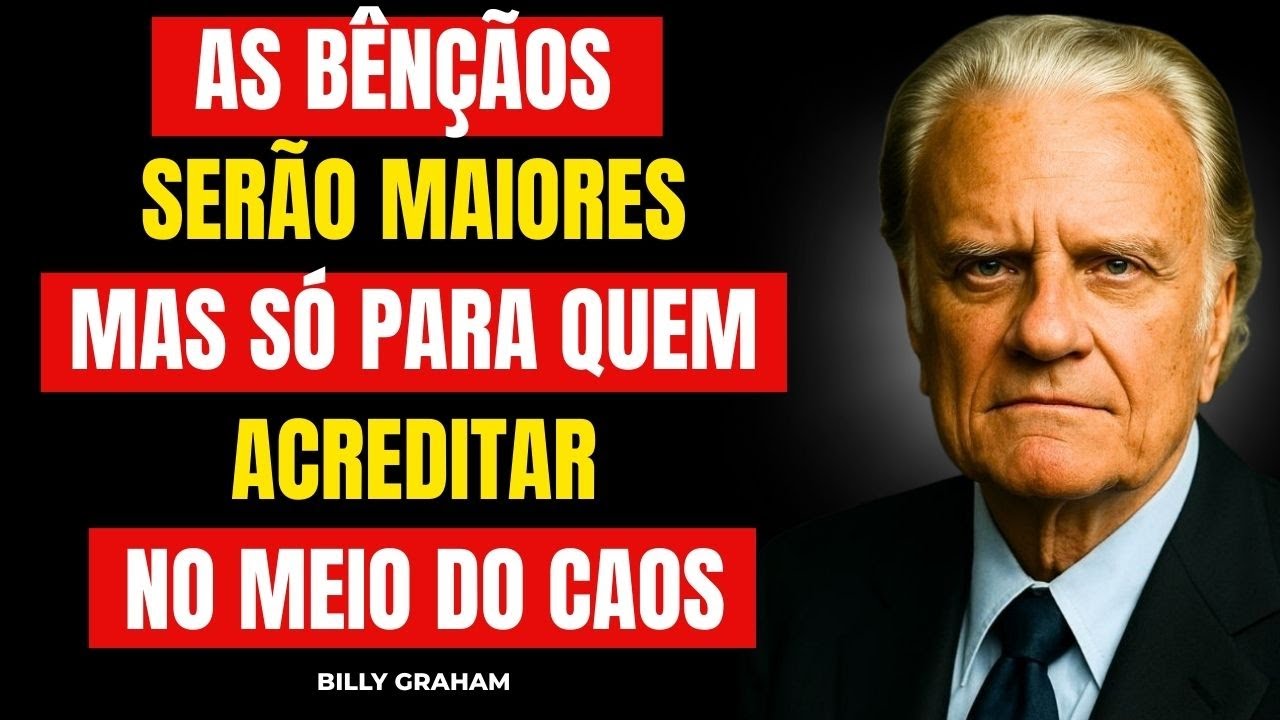AS BÊNÇÃOS SERÃO MAIORES — MAS SÓ PARA QUEM ACREDITAR NO MEIO DO CAOS. BILLY GRAHAM