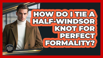 How Do I Tie A Half-Windsor Knot For Perfect Formality? - The Sharp Dressed Gent