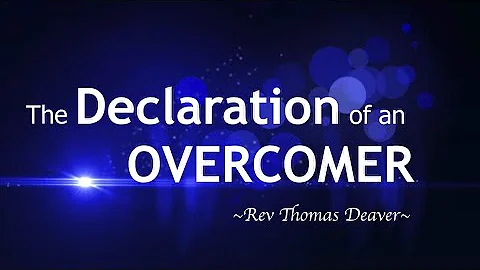 The DECLARATION of an OVERCOMER - Rev Thomas Deaver