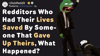 Redditors Who Had Someone Give Up Their Life For You, What Happened? [AskReddit] [AskReddit]