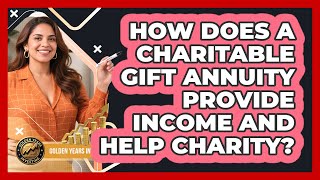 How Does A Charitable Gift Annuity Provide Income And Help Charity? - Golden Years Investing