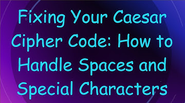 Fixing Your Caesar Cipher Code: How to Handle Spaces and Special Characters