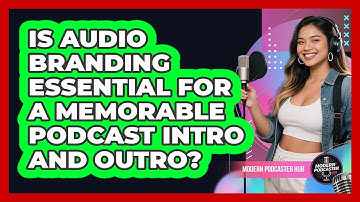 Is Audio Branding Essential For A Memorable Podcast Intro And Outro? - Modern Podcaster Hub