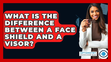 What Is The Difference Between A Face Shield And A Visor? - Optometry Knowledge Base