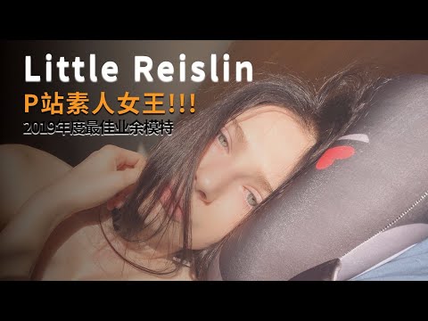 【Little Reislin】P站素人模特之巅!!!2019年度最佳!!!【聚女优评】P#02