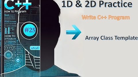 New C++ 14: 25- 1D and 2D Array (Practice - Write program) + Array Class Template - شرح عربي