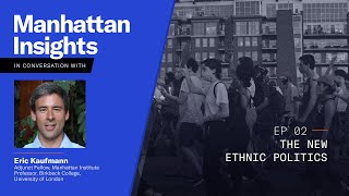 The New Ethnic Politics: Manhattan Insights with Eric Kaufmann (Ep. 2)