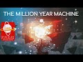 The Million Year Machine