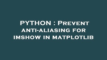 PYTHON : Prevent anti-aliasing for imshow in matplotlib
