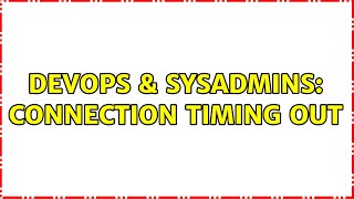 DevOps & SysAdmins: connection timing out (2 Solutions!!)