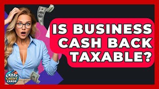 Is Business Cash Back Taxable? - Crazy About Credit Cards