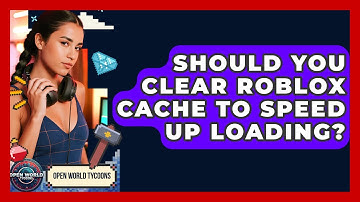 Should You Clear Roblox Cache To Speed Up Loading? - Open World Tycoons