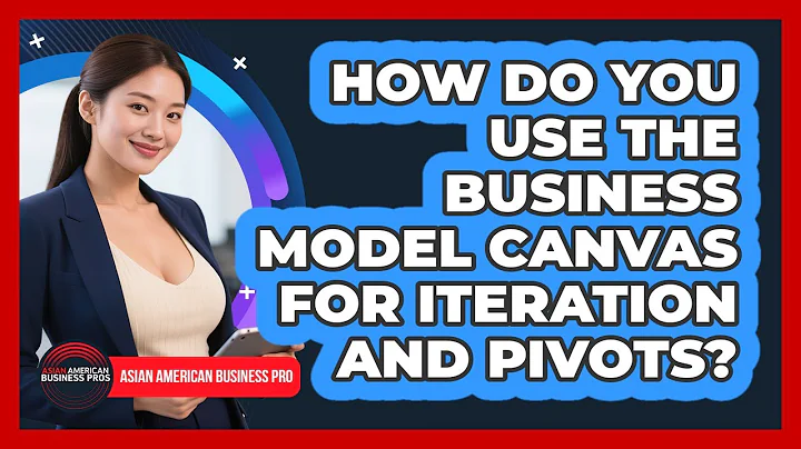 How Do You Use The Business Model Canvas For Iteration And Pivots? - Asian American Business Pros