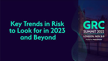 Key Trends in Risk to look for in 2023 and Beyond (GRC Summit 2022)