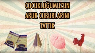 Çocukluğumuzun Abur Cuburlarını Tattık