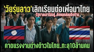 'วัยรุ่นลาว' เลิกเรียนต่อ เพื่อมาไทย รัฐบาลส่งคนกล่อมถึงบ้าน คาดต่างด้าวในไทย ทะลุ 10 ล้านคน