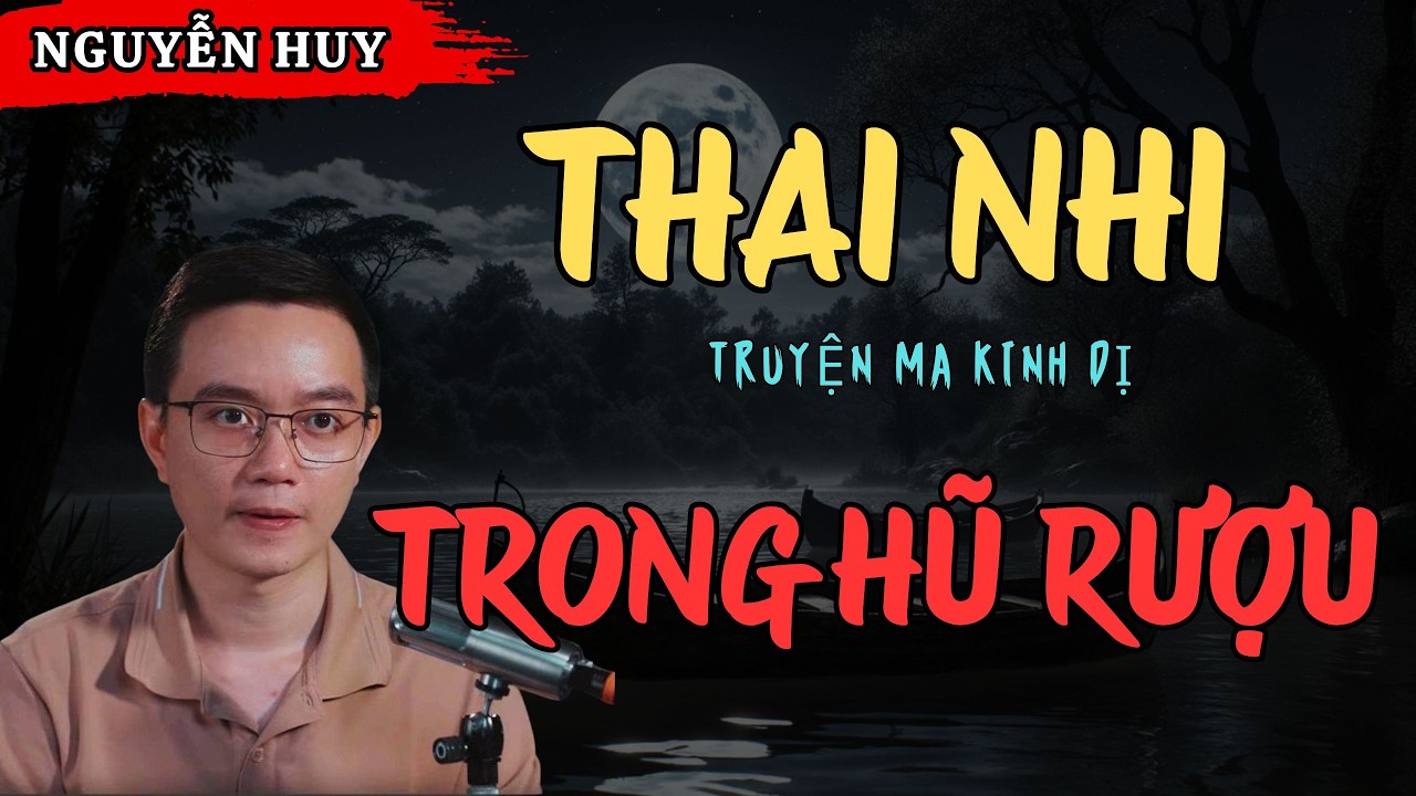 NGUYỄN HUY KỂ CHUYỆN MA: THAI NHI TRONG HŨ RƯỢU