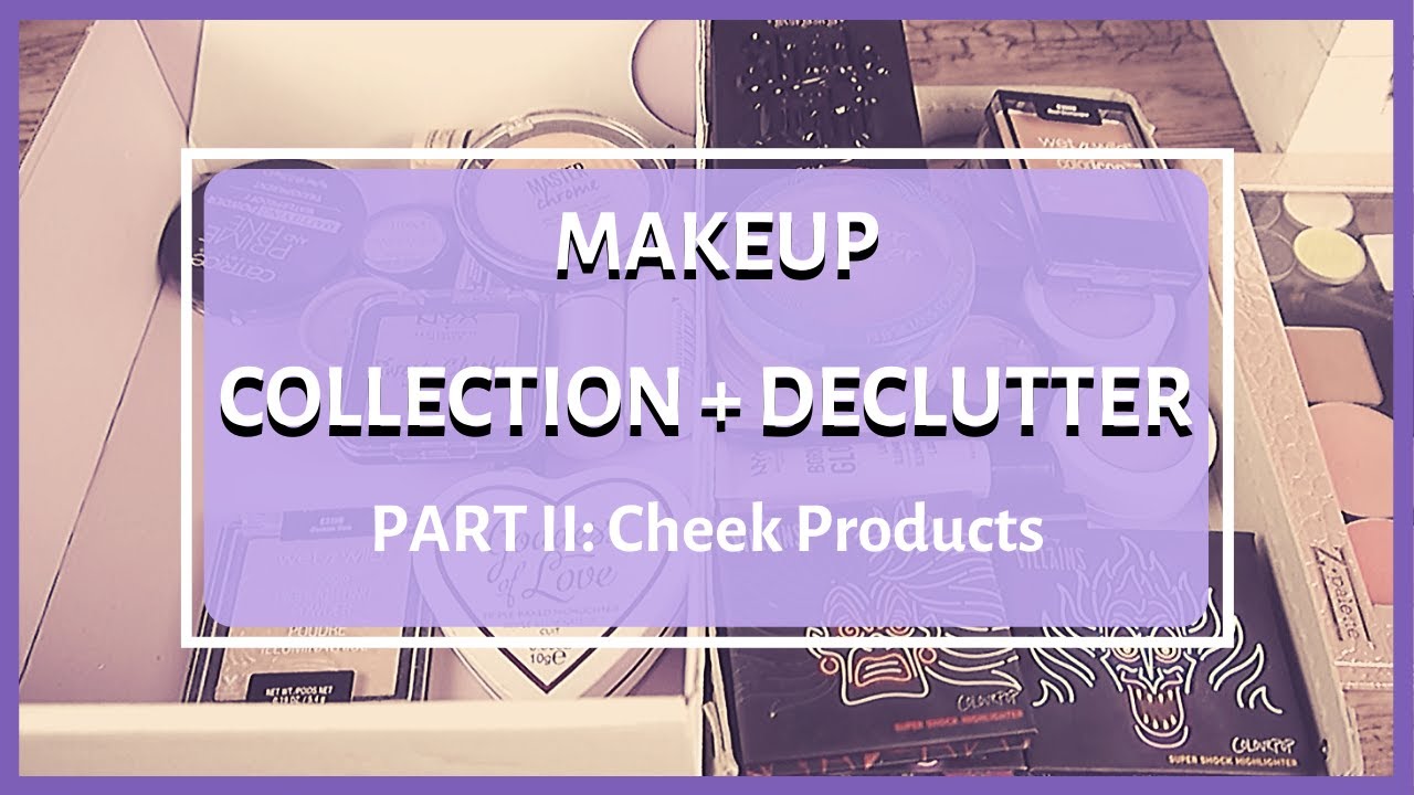 MAKEUP COLLECTION AND DECLUTTER January 2020 I Part 2 Cheek Products: Highlighter, Blush and Bronzer