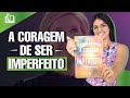 Livro A coragem de ser Imperfeito resumo em 5 minutos