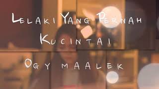 Lelaki Yang Pernah Ku Cintai  By Ogy Maalek