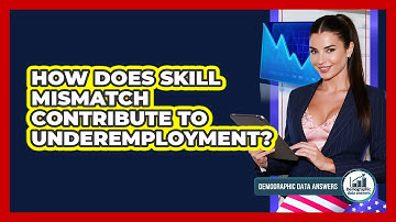 How Does Skill Mismatch Contribute To Underemployment? - Demographic Data Answers