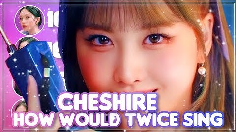 (REQ:73) How Would Twice Sing Cheshire - Itzy