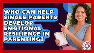 Who Can Help Single Parents Develop Emotional Resilience in Parenting?