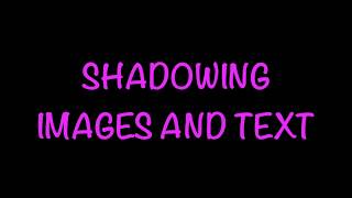 SHADOWING IMAGES AND TEXT