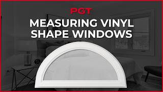 Measuring PGT Vinyl Architectural Shape Windows