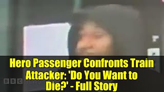 Hero Passenger Confronts Train Attacker: 'Do You Want to Die?' - Full Story